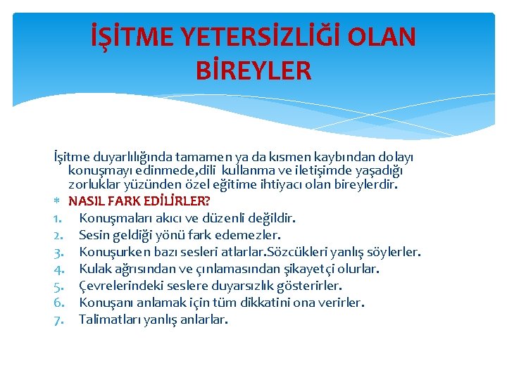 İŞİTME YETERSİZLİĞİ OLAN BİREYLER İşitme duyarlılığında tamamen ya da kısmen kaybından dolayı konuşmayı edinmede,