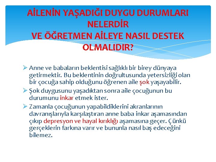 AİLENİN YAŞADIĞI DUYGU DURUMLARI NELERDİR VE ÖĞRETMEN AİLEYE NASIL DESTEK OLMALIDIR? Ø Anne ve