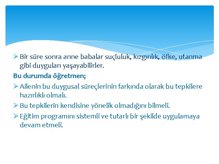 Ø Bir süre sonra anne babalar suçluluk, kızgınlık, öfke, utanma gibi duyguları yaşayabilirler. Bu