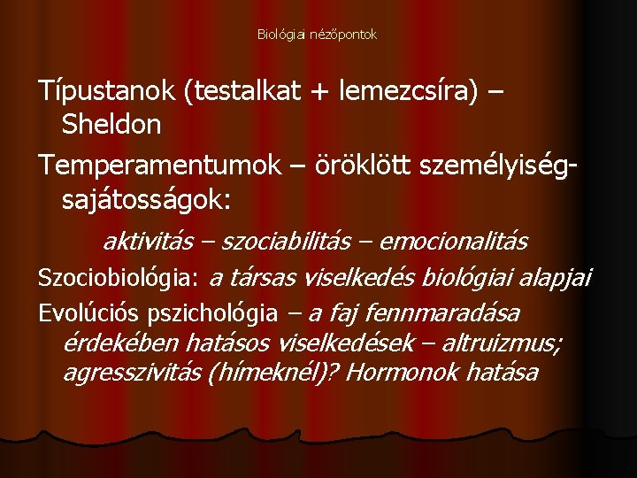 Biológiai nézőpontok Típustanok (testalkat + lemezcsíra) – Sheldon Temperamentumok – öröklött személyiségsajátosságok: aktivitás –