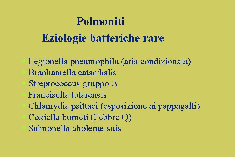 Polmoniti Eziologie batteriche rare § Legionella pneumophila (aria condizionata) § Branhamella catarrhalis § Streptococcus