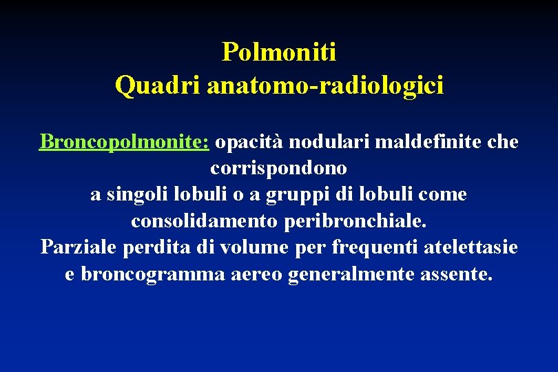 Polmoniti Quadri anatomo-radiologici Broncopolmonite: opacità nodulari maldefinite che corrispondono a singoli lobuli o a
