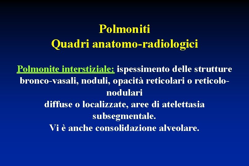 Polmoniti Quadri anatomo-radiologici Polmonite interstiziale: ispessimento delle strutture bronco-vasali, noduli, opacità reticolari o reticolonodulari