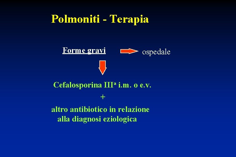 Polmoniti - Terapia Forme gravi ospedale Cefalosporina IIIa i. m. o e. v. +