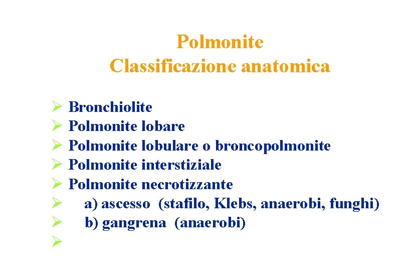 Polmonite Classificazione anatomica Ø Bronchiolite Ø Polmonite lobare Ø Polmonite lobulare o broncopolmonite Ø