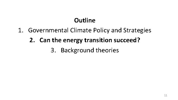 Outline 1. Governmental Climate Policy and Strategies 2. Can the energy transition succeed? 3.