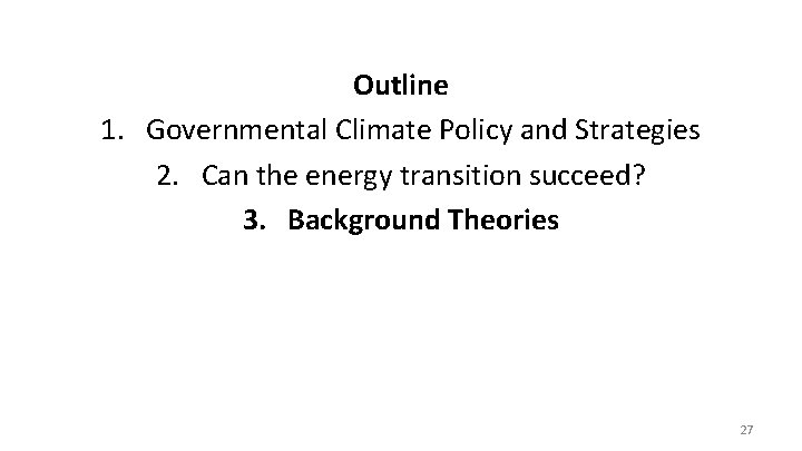 Outline 1. Governmental Climate Policy and Strategies 2. Can the energy transition succeed? 3.