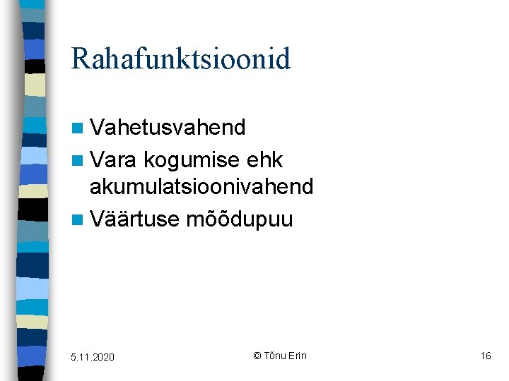 Rahafunktsioonid n Vahetusvahend n Vara kogumise ehk akumulatsioonivahend n Väärtuse mõõdupuu 5. 11. 2020