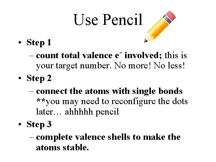 Use Pencil • Step 1 – count total valence e- involved; this is your