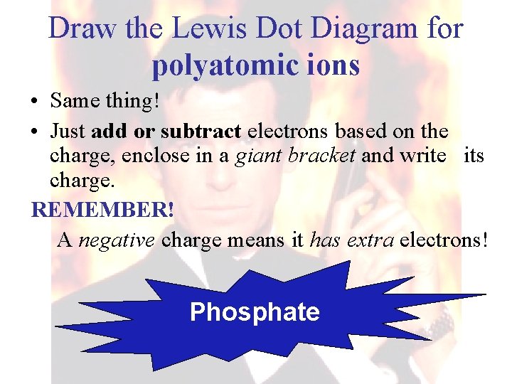 Draw the Lewis Dot Diagram for polyatomic ions • Same thing! • Just add