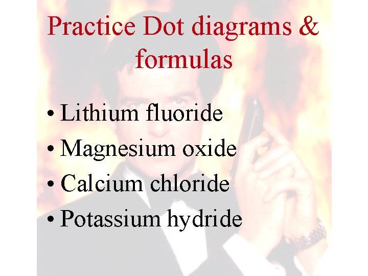 Practice Dot diagrams & formulas • Lithium fluoride • Magnesium oxide • Calcium chloride Practice Dot diagrams & formulas • Lithium fluoride • Magnesium oxide • Calcium chloride