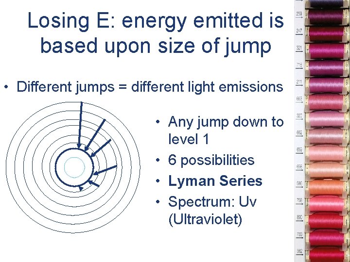 Losing E: energy emitted is based upon size of jump • Different jumps =