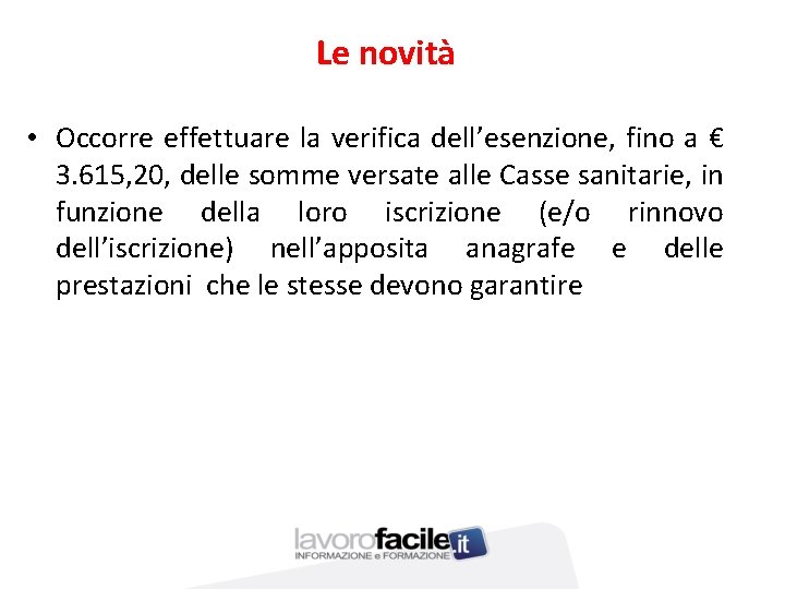 Le novità • Occorre effettuare la verifica dell’esenzione, fino a € 3. 615, 20,