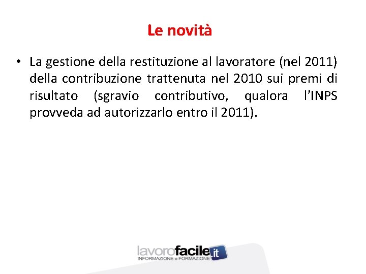 Le novità • La gestione della restituzione al lavoratore (nel 2011) della contribuzione trattenuta