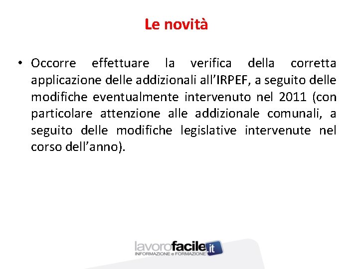 Le novità • Occorre effettuare la verifica della corretta applicazione delle addizionali all’IRPEF, a