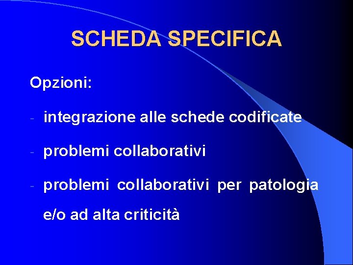 SCHEDA SPECIFICA Opzioni: - integrazione alle schede codificate - problemi collaborativi per patologia e/o