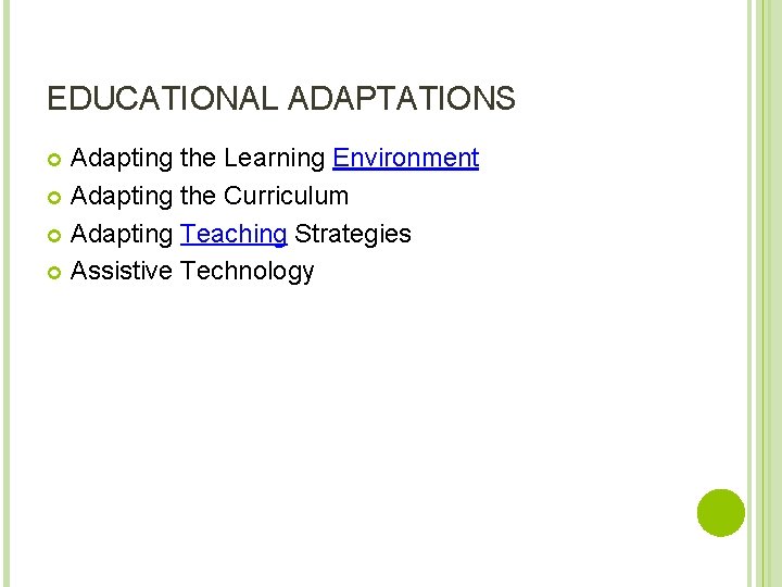 EDUCATIONAL ADAPTATIONS Adapting the Learning Environment Adapting the Curriculum Adapting Teaching Strategies Assistive Technology