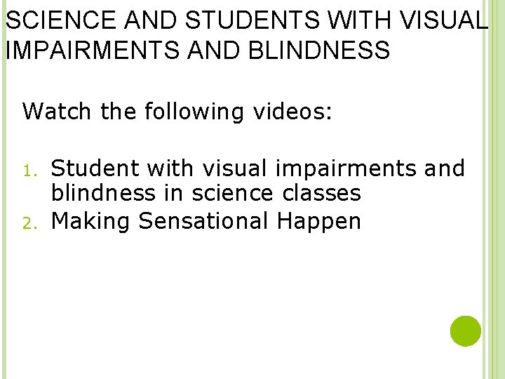 SCIENCE AND STUDENTS WITH VISUAL IMPAIRMENTS AND BLINDNESS Watch the following videos: 1. 2.