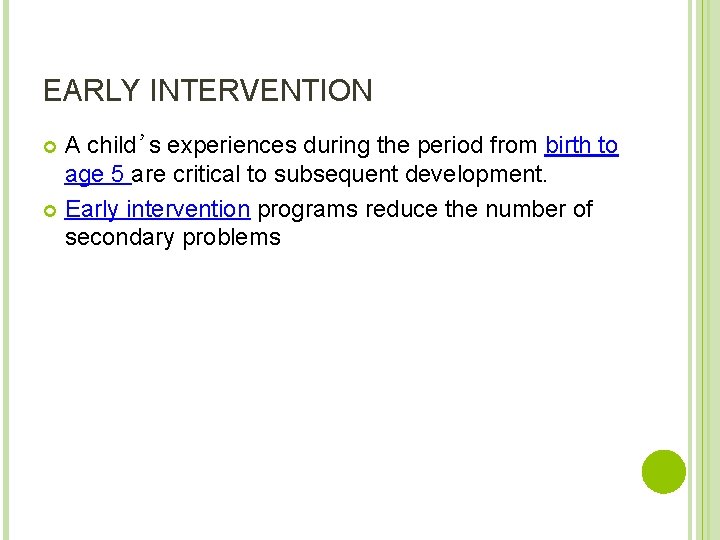 EARLY INTERVENTION A child’s experiences during the period from birth to age 5 are