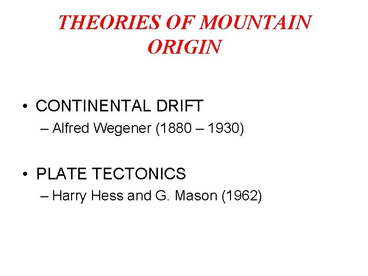 THEORIES OF MOUNTAIN ORIGIN • CONTINENTAL DRIFT – Alfred Wegener (1880 – 1930) •