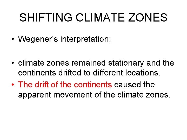 SHIFTING CLIMATE ZONES • Wegener’s interpretation: • climate zones remained stationary and the continents