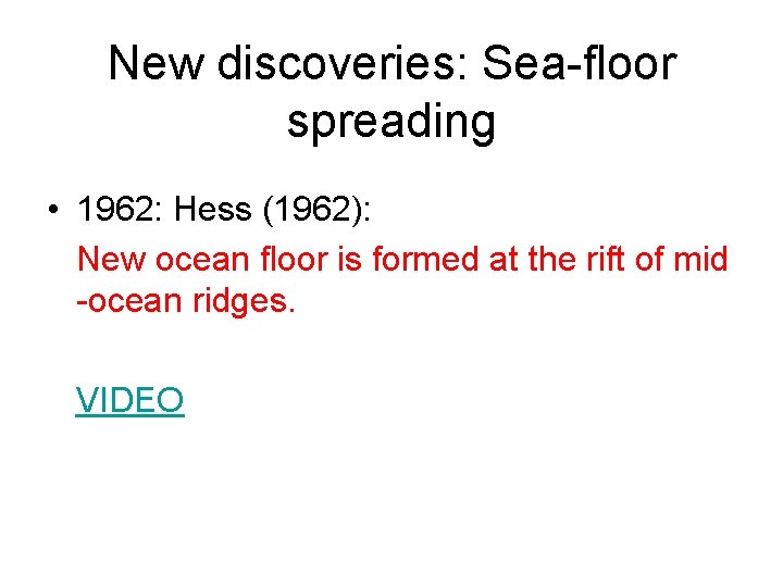 New discoveries: Sea-floor spreading • 1962: Hess (1962): New ocean floor is formed at