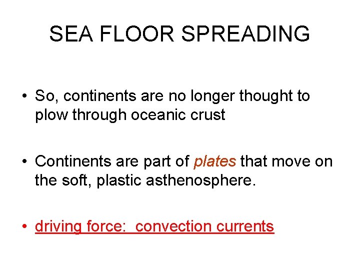 SEA FLOOR SPREADING • So, continents are no longer thought to plow through oceanic