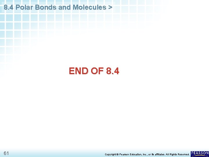 8. 4 Polar Bonds and Molecules > END OF 8. 4 61 Copyright ©