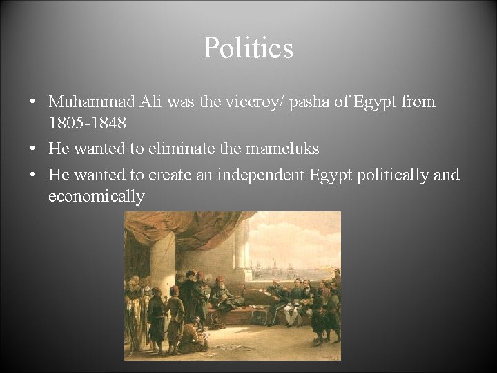 Politics • Muhammad Ali was the viceroy/ pasha of Egypt from 1805 -1848 •