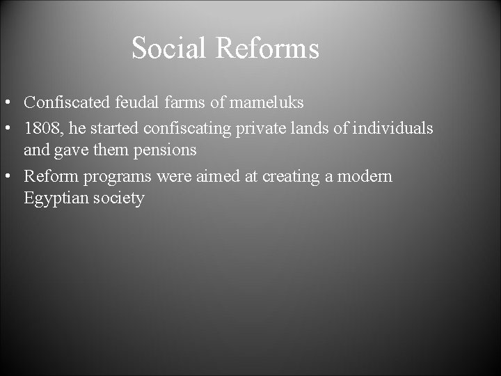 Social Reforms • Confiscated feudal farms of mameluks • 1808, he started confiscating private