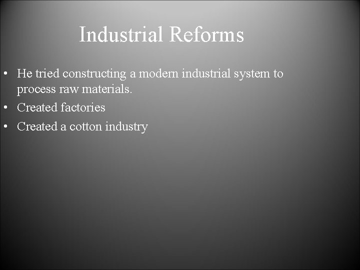 Industrial Reforms • He tried constructing a modern industrial system to process raw materials.