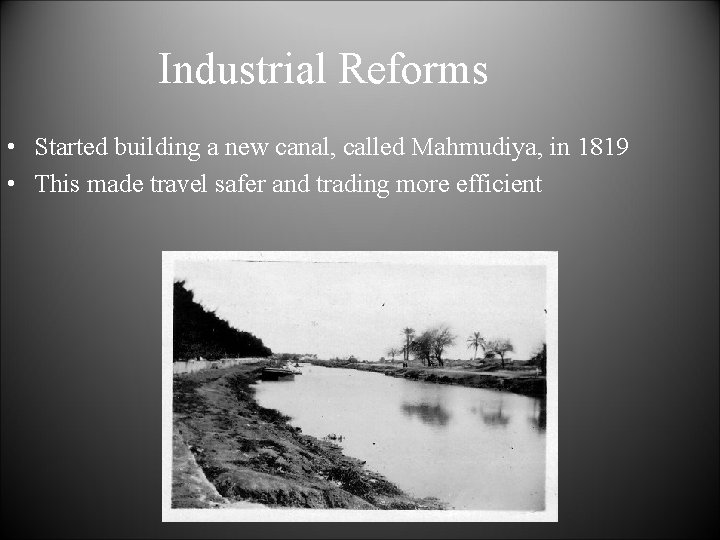 Industrial Reforms • Started building a new canal, called Mahmudiya, in 1819 • This