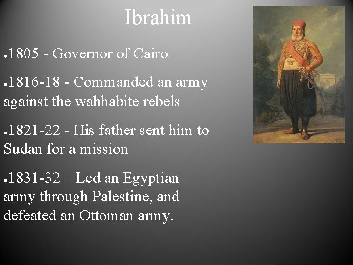 Ibrahim ● 1805 - Governor of Cairo 1816 -18 - Commanded an army against