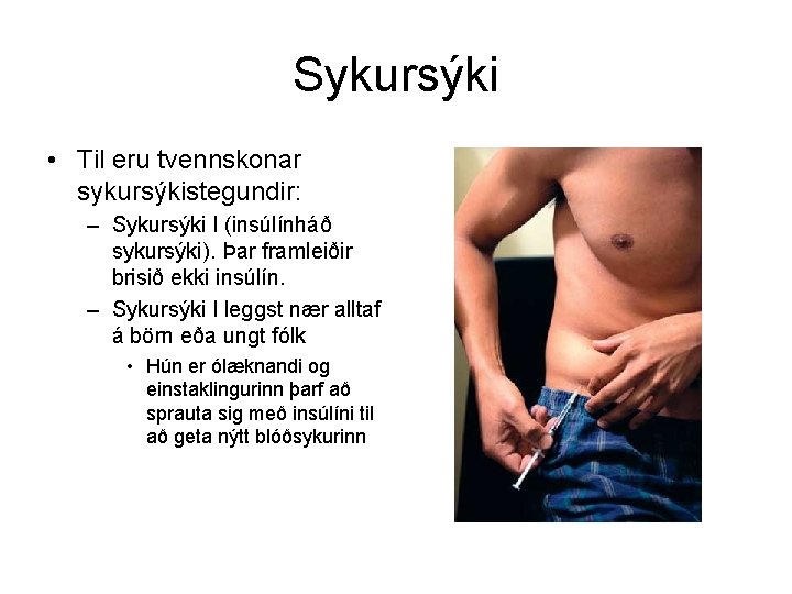 Sykursýki • Til eru tvennskonar sykursýkistegundir: – Sykursýki I (insúlínháð sykursýki). Þar framleiðir brisið