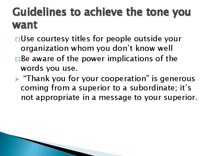 Guidelines to achieve the tone you want � Use courtesy titles for people outside