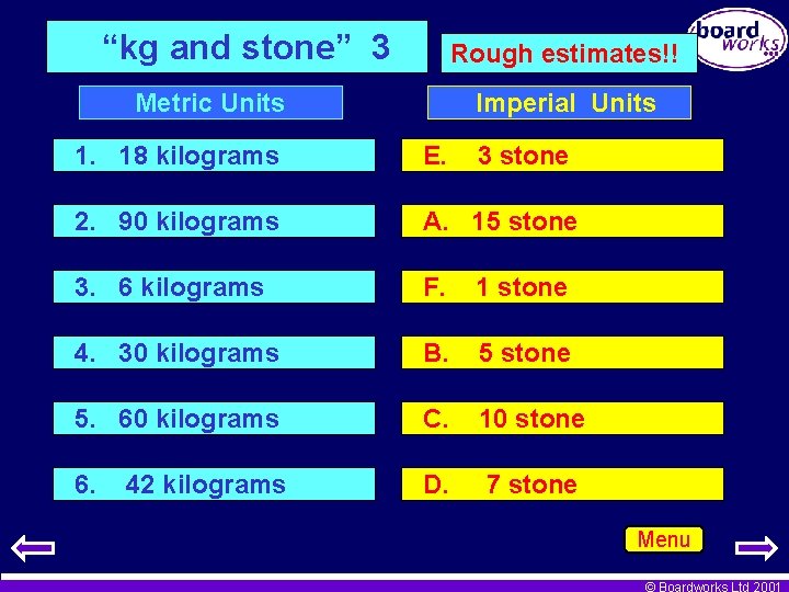 “kg and stone” 3 Rough estimates!! Metric Units Imperial Units 1. 18 kilograms E.