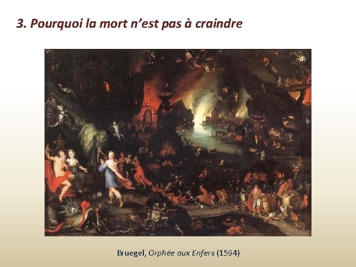 3. Pourquoi la mort n’est pas à craindre Bruegel, Orphée aux Enfers (1594) 