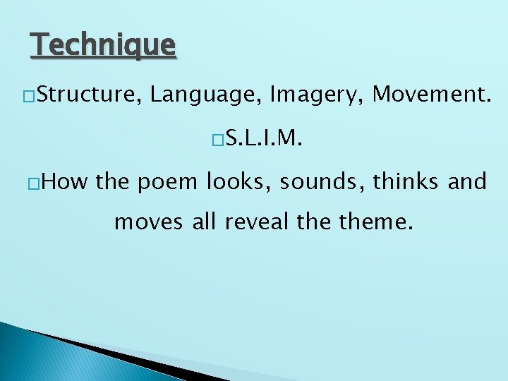 Technique �Structure, Language, Imagery, Movement. �S. L. I. M. �How the poem looks, sounds,