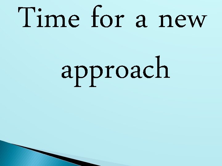 Time for a new approach 