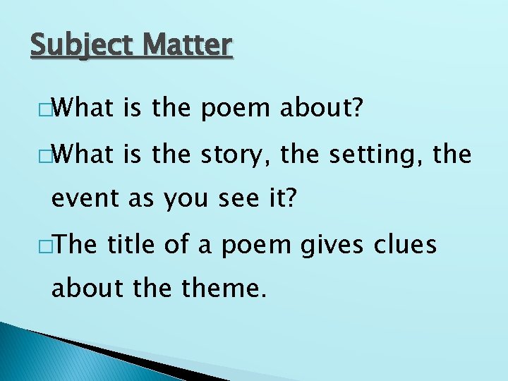 Subject Matter �What is the poem about? �What is the story, the setting, the