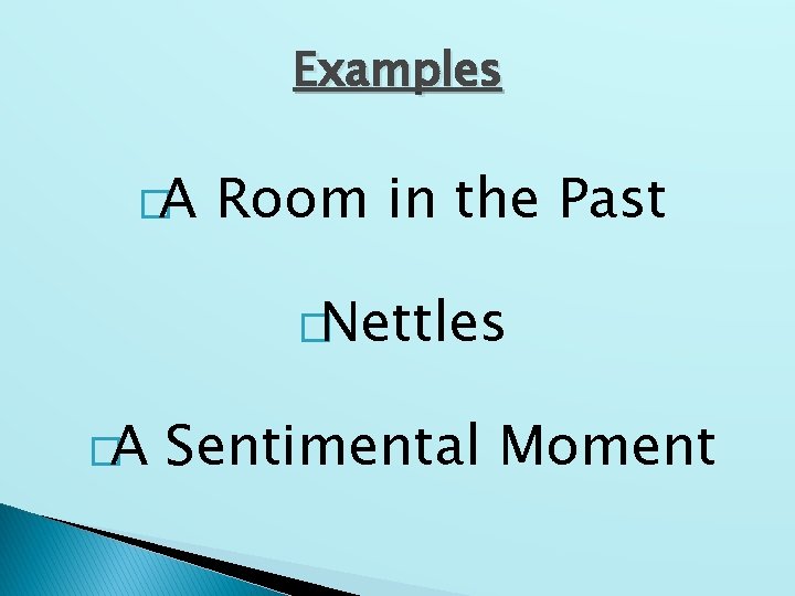 Examples �A Room in the Past �Nettles �A Sentimental Moment 