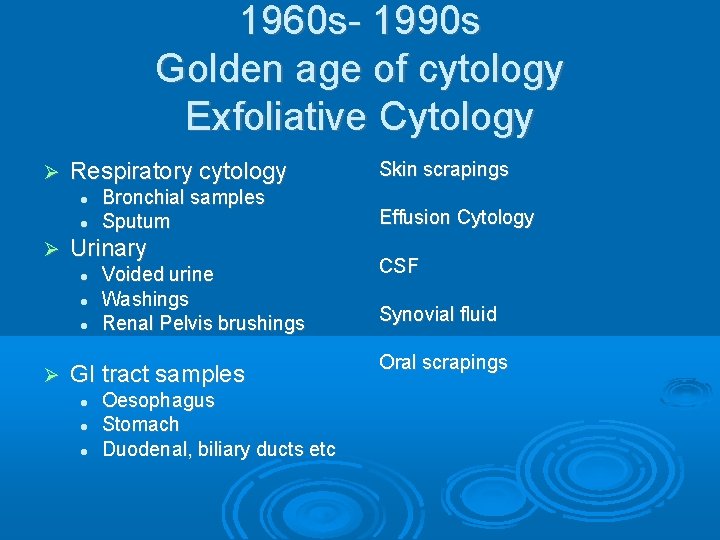 1960 s- 1990 s Golden age of cytology Exfoliative Cytology Respiratory cytology Urinary Bronchial