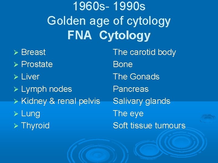 1960 s- 1990 s Golden age of cytology FNA Cytology Breast Prostate Liver Lymph