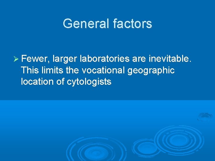 General factors Fewer, larger laboratories are inevitable. This limits the vocational geographic location of