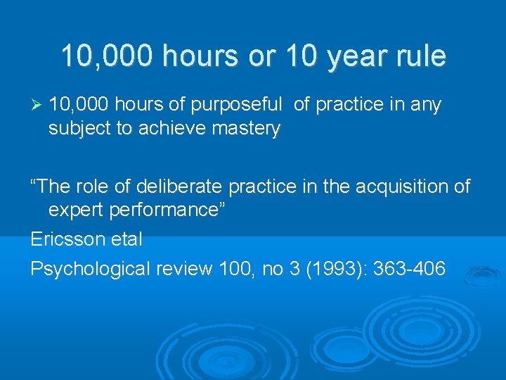 10, 000 hours or 10 year rule 10, 000 hours of purposeful of practice