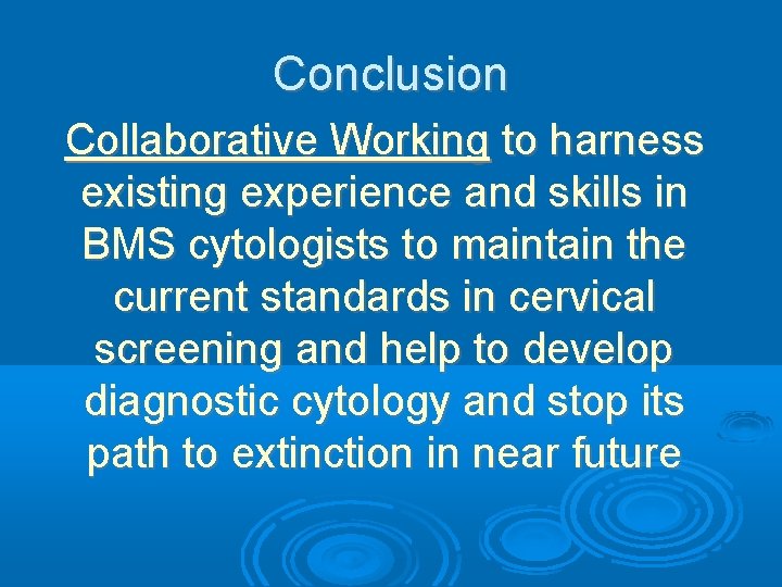 Conclusion Collaborative Working to harness existing experience and skills in BMS cytologists to maintain