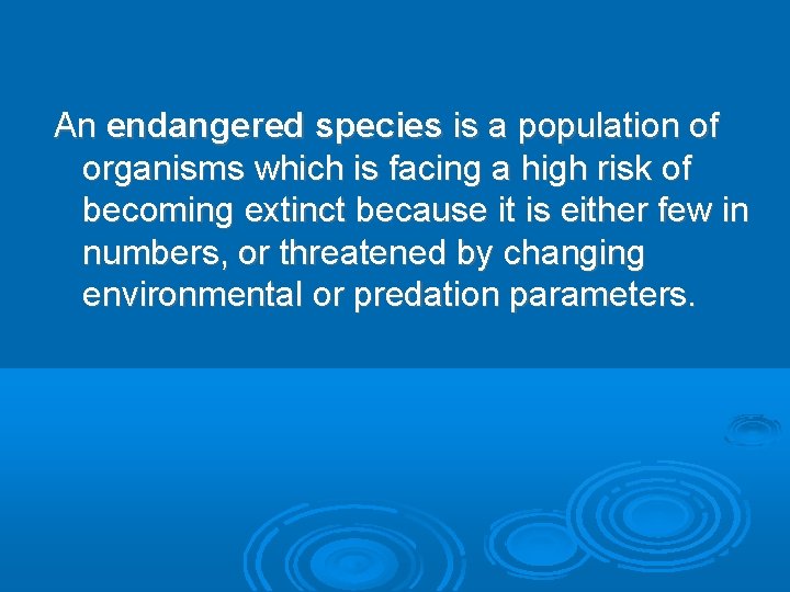 An endangered species is a population of organisms which is facing a high risk