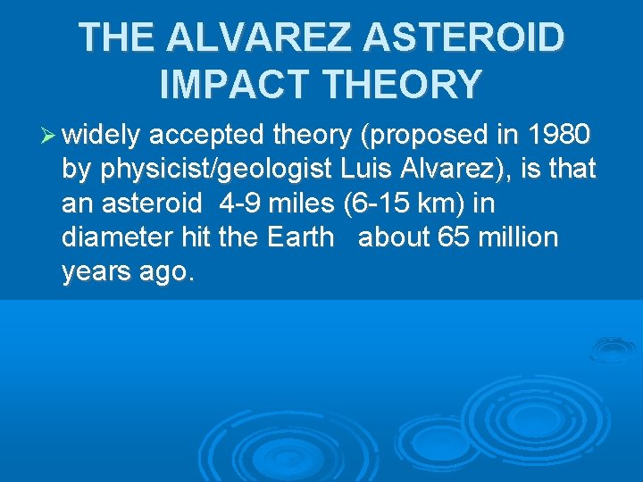 THE ALVAREZ ASTEROID IMPACT THEORY widely accepted theory (proposed in 1980 by physicist/geologist Luis