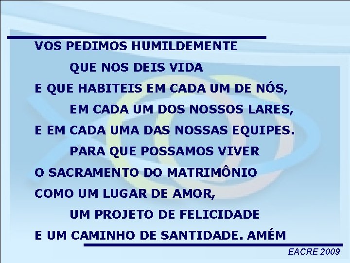 VOS PEDIMOS HUMILDEMENTE QUE NOS DEIS VIDA E QUE HABITEIS EM CADA UM DE