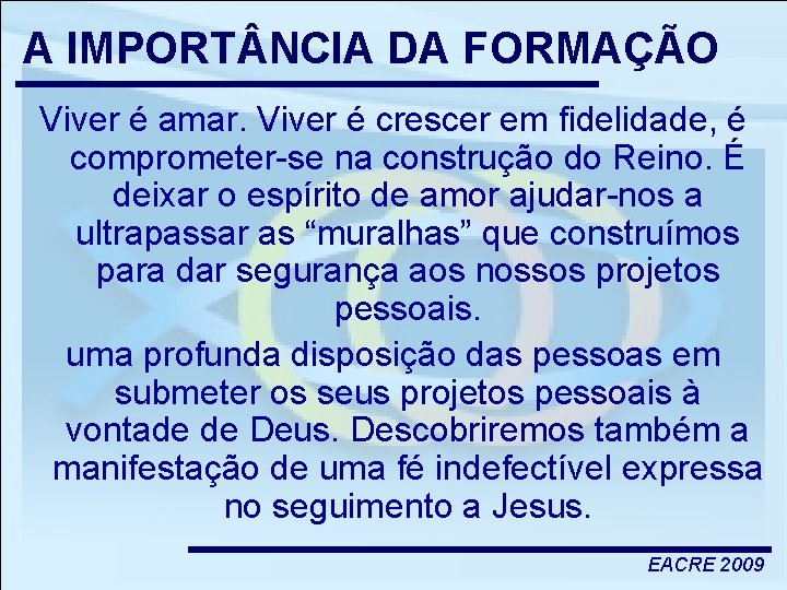 A IMPORT NCIA DA FORMAÇÃO Viver é amar. Viver é crescer em fidelidade, é